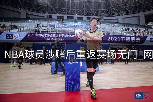 NBA球员涉赌后重返赛场无门 网友灵魂拷问：赌注岂止金钱？